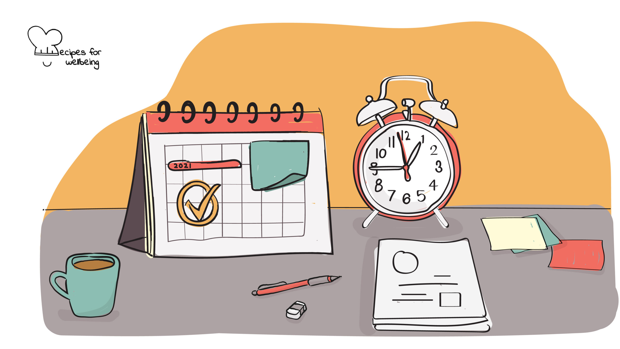 Tips for time management Illustration of a desk calendar, a clock, a few sheets of paper and sticky ntes, a pencil and a rubber, and a mug on a table. © Recipes for Wellbeing