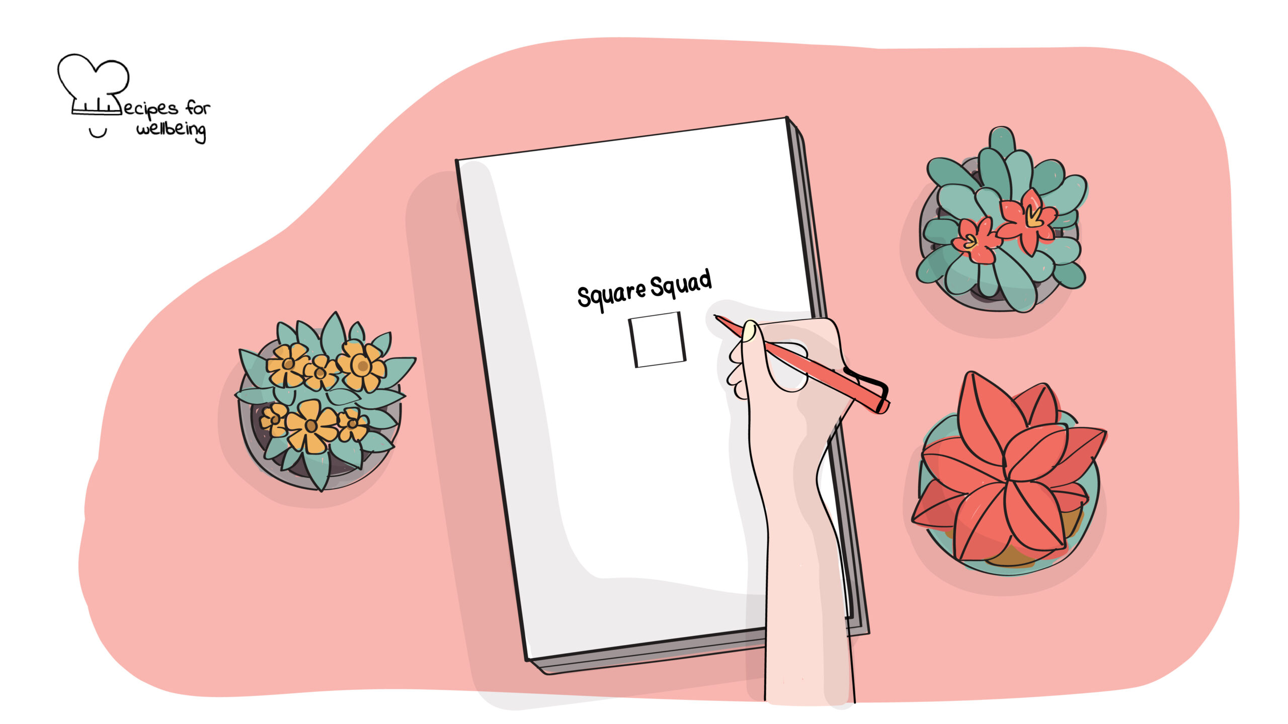 Creating a safe squad Illustration of a person's hand writing the words "square squad" and drawing a square on a notebook. © Recipes for Wellbeing