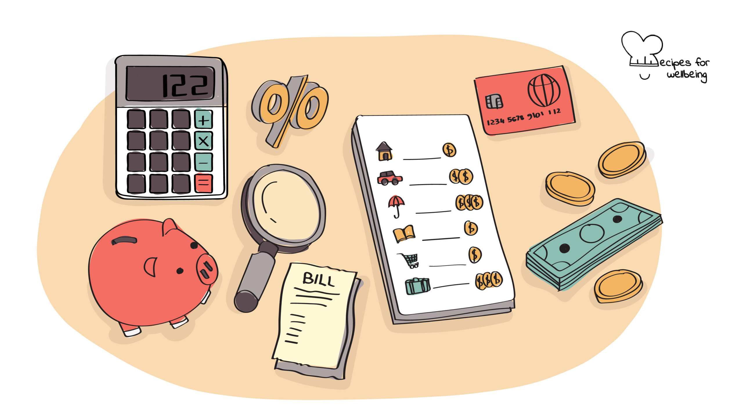 Healthy money habits Illustration of a few objected related to finances, e.g. a bill, a calculator, banknotes and coins, a credit/debit card, the percentage symbl, a magnifying glass, a piggy bank, and a notebook with a list of expenses. © Recipes for Wellbeing